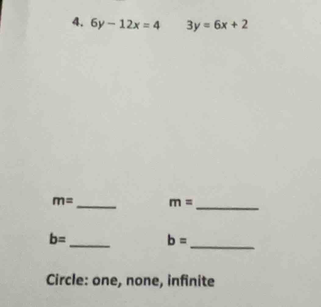 4. $6y - 12x = 4$ $3y = 6x + 2$ $m = $ ______ $m = $ ______ $b = $ ____…