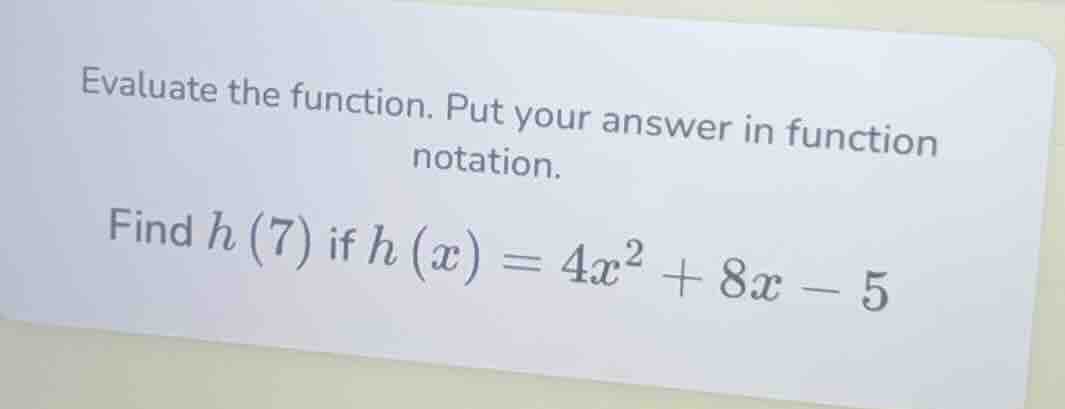 evaluate the function. put your answer in function notation. find ( h(7…