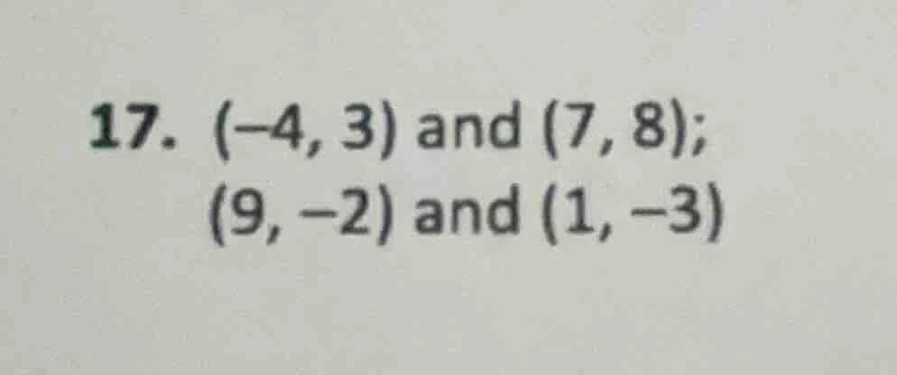 17. (-4, 3) and (7, 8); (9, -2) and (1, -3)