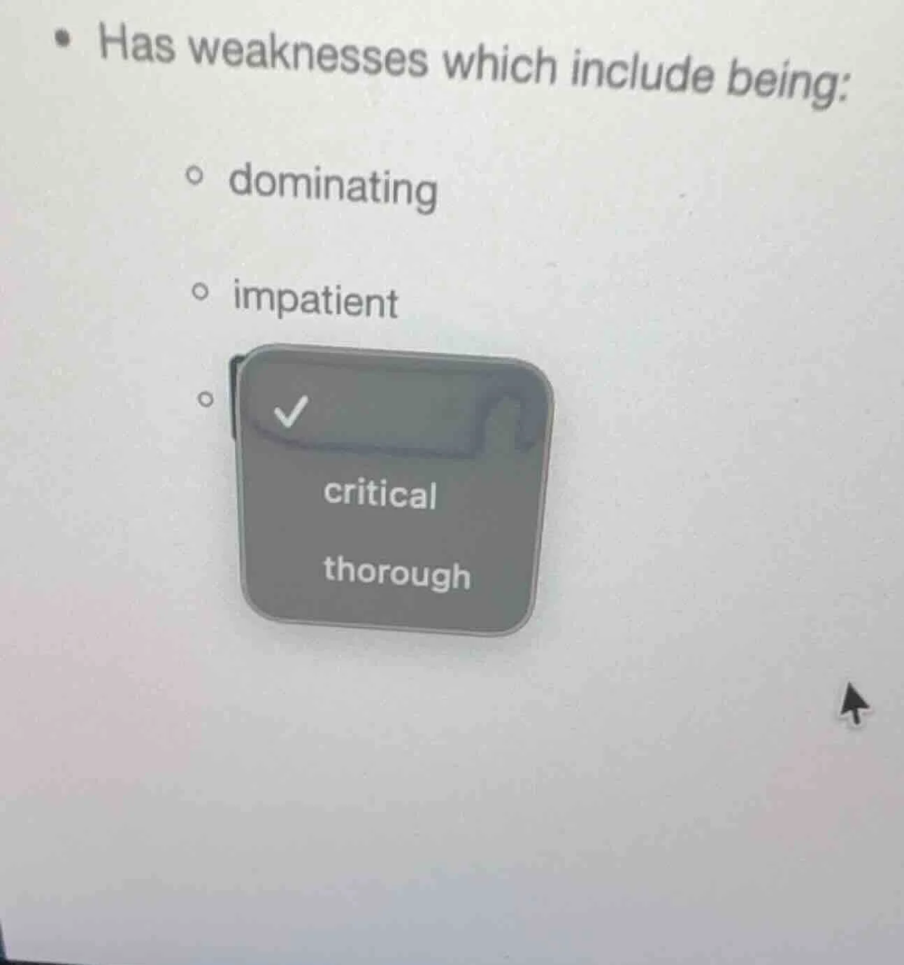 • has weaknesses which include being: ◦ dominating ◦ impatient ◦ checkb…