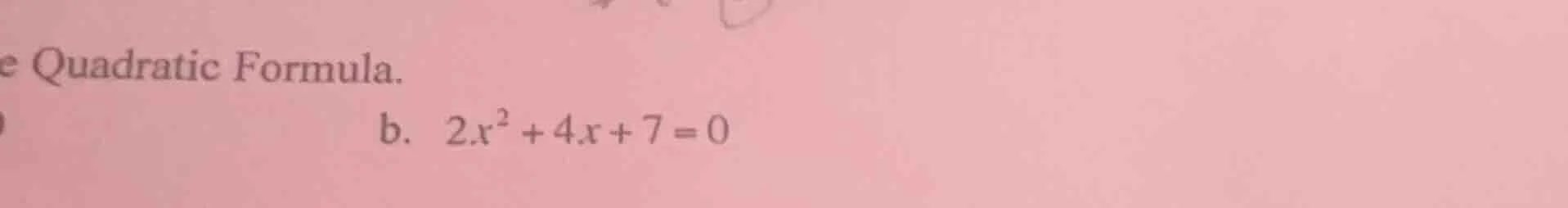 e quadratic formula. b. $2x^2 + 4x + 7 = 0$