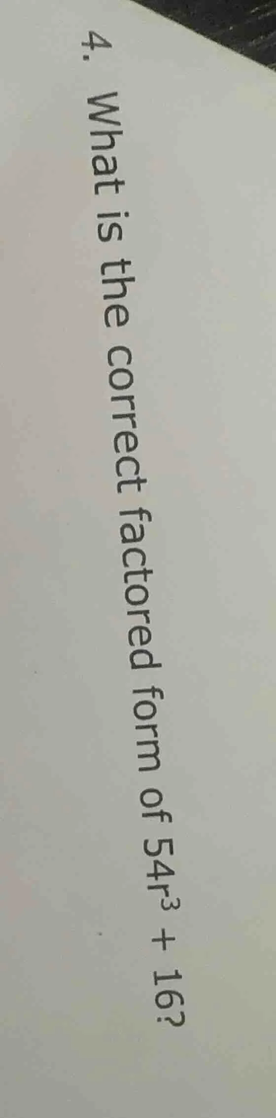 4. what is the correct factored form of $54r^3 + 16$?