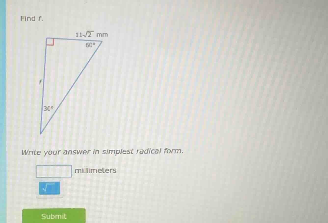 find f. right triangle with one leg 11√2 mm, angles 60° and 30°, and th…