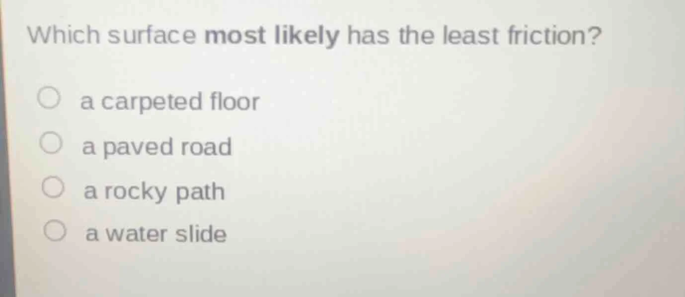 which surface most likely has the least friction? a carpeted floor a pa…