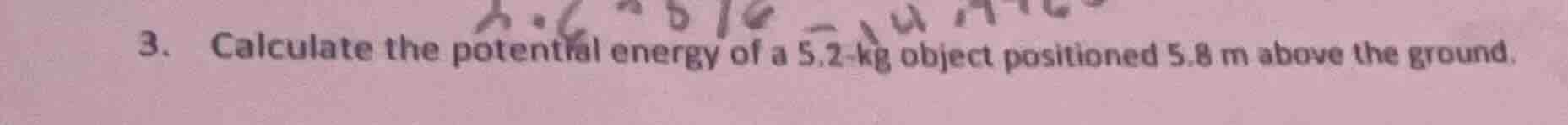 3. calculate the potential energy of a 5.2-kg object positioned 5.8 m a…