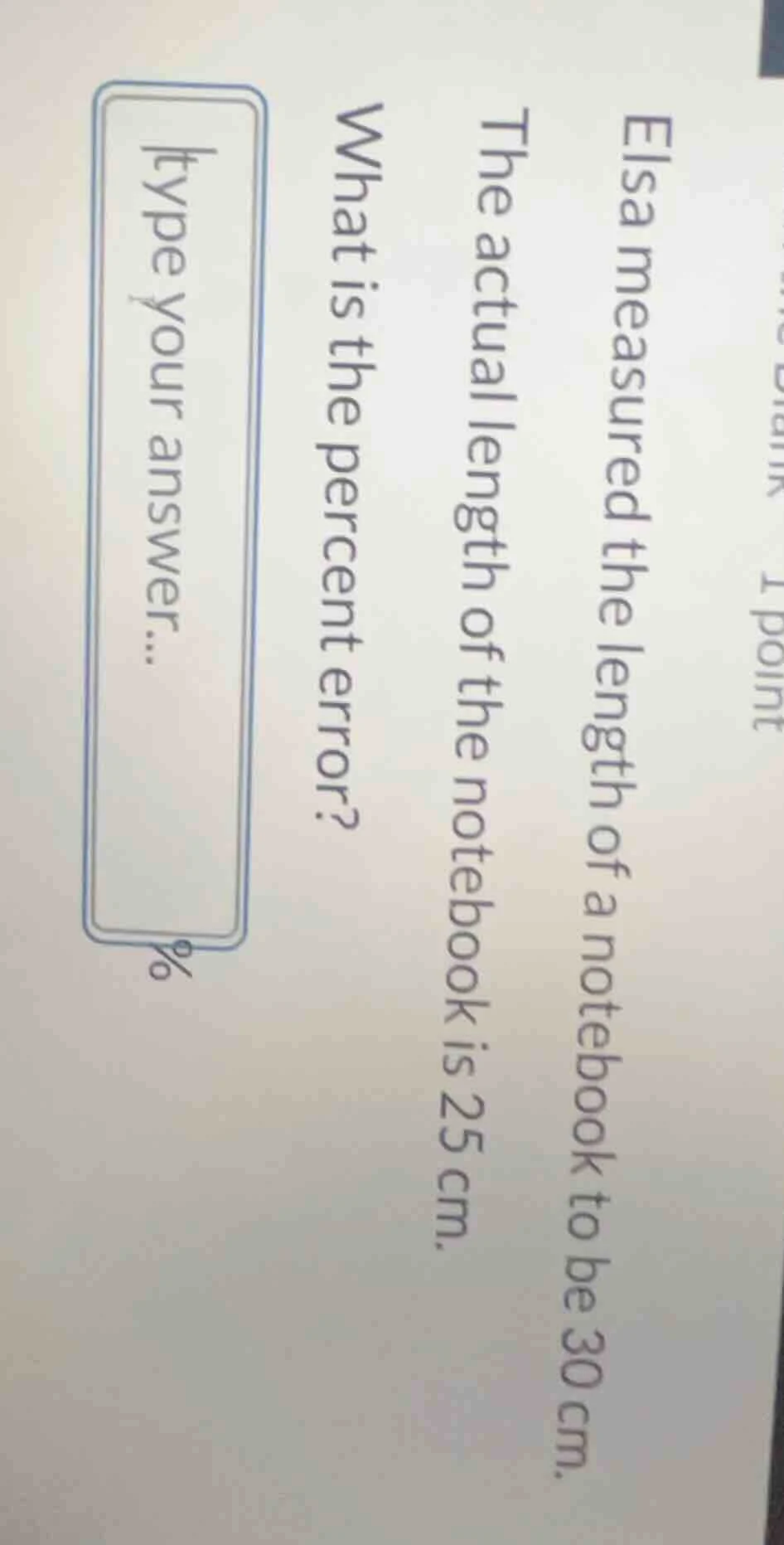 elsa measured the length of a notebook to be 30 cm. the actual length o…