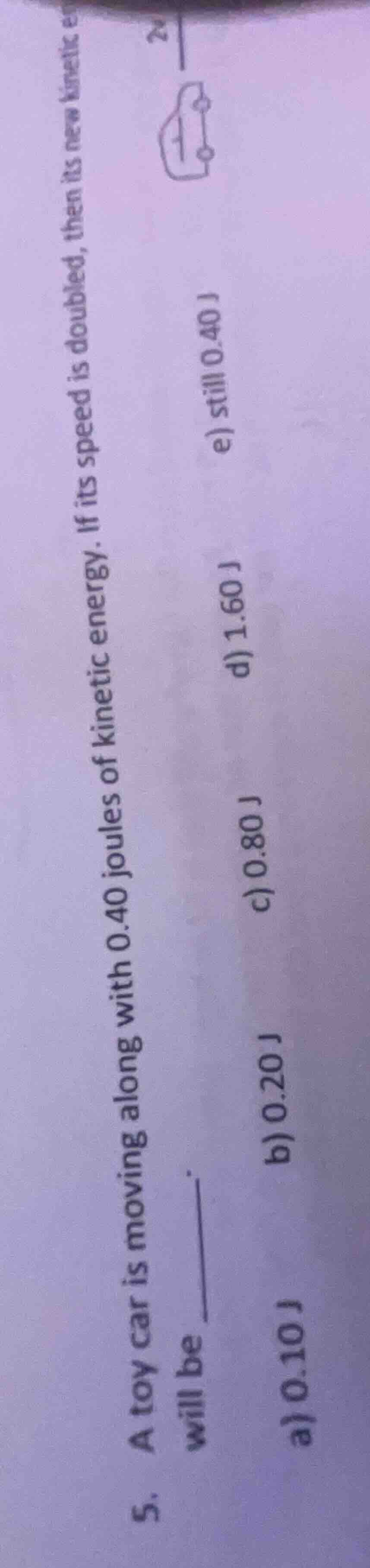5. a toy car is moving along with 0.40 joules of kinetic energy. if its…