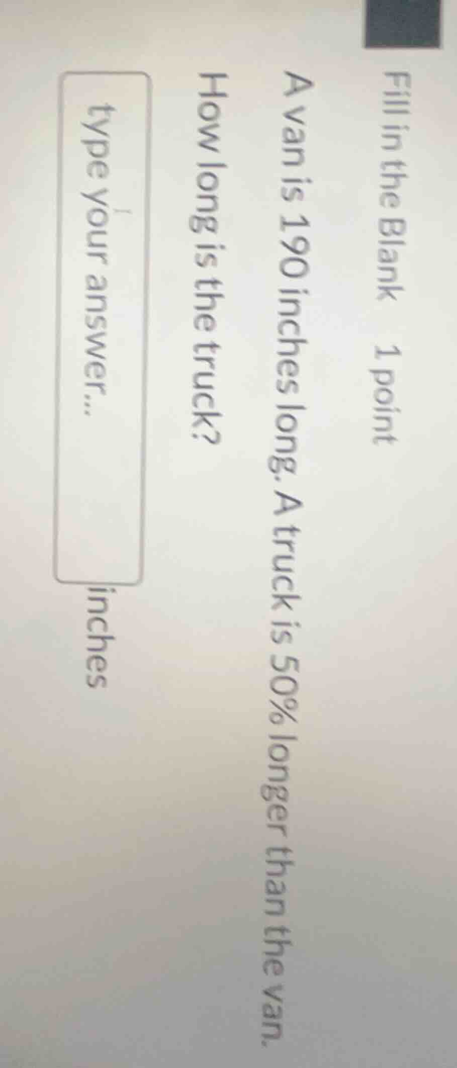 fill in the blank 1 point a van is 190 inches long. a truck is 50% long…