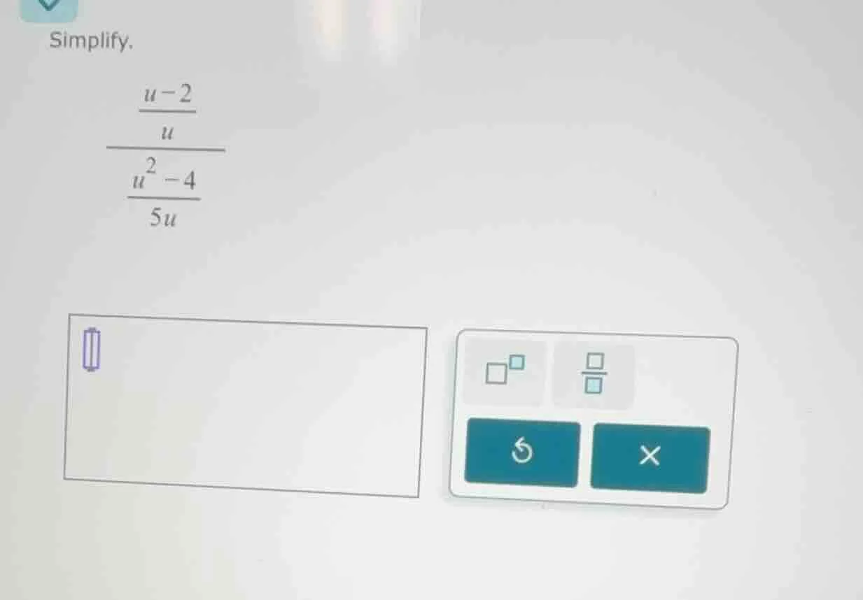 simplify. \\(\\dfrac{\\dfrac{u - 2}{u}}{\\dfrac{u^2 - 4}{5u}}\\)
