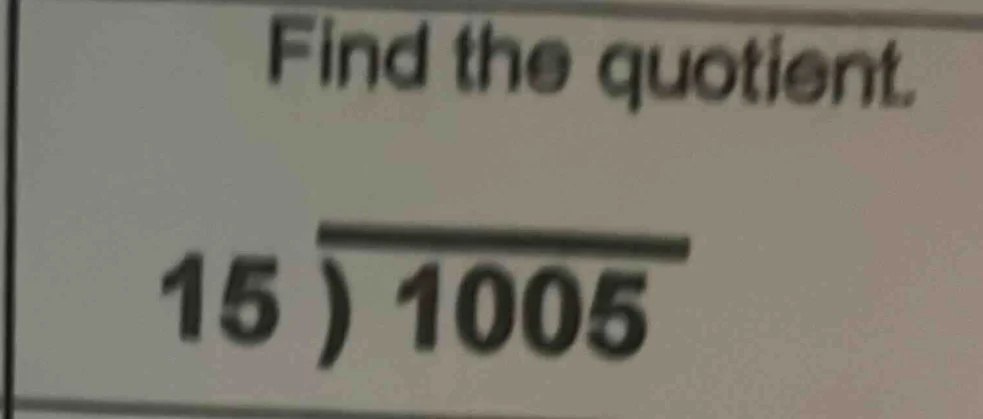 find the quotient. 15 ) 1005