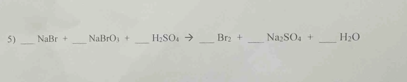 5) _ nabr + _ nabro₃ + _ h₂so₄ → _ br₂ + _ na₂so₄ + _ h₂o