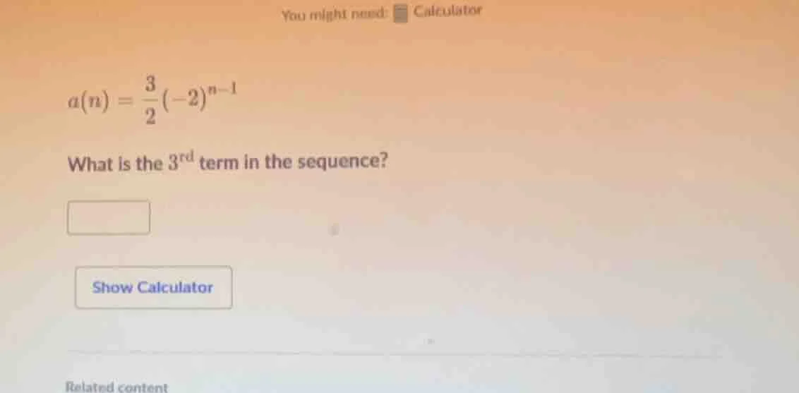 you might need: calculator ( a(n) = \frac{3}{2}(-2)^{n - 1} ) what is t…