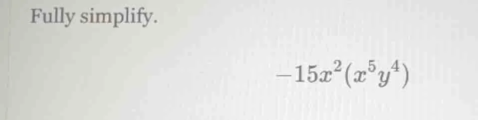 fully simplify. $-15x^{2}(x^{5}y^{4})$