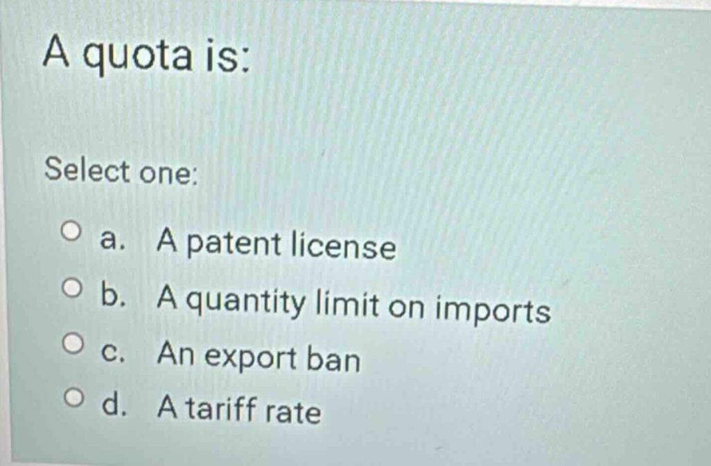 a quota is: select one: a. a patent license b. a quantity limit on impo…