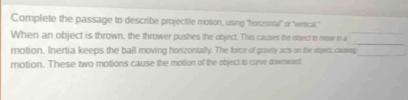 complete the passage to describe projectile motion, using horizontal or…