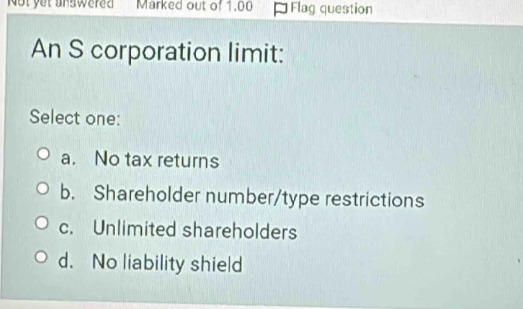 an s corporation limit: select one: a. no tax returns b. shareholder nu…