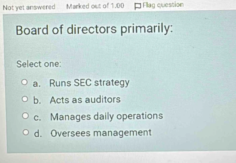 board of directors primarily: select one: a. runs sec strategy b. acts …