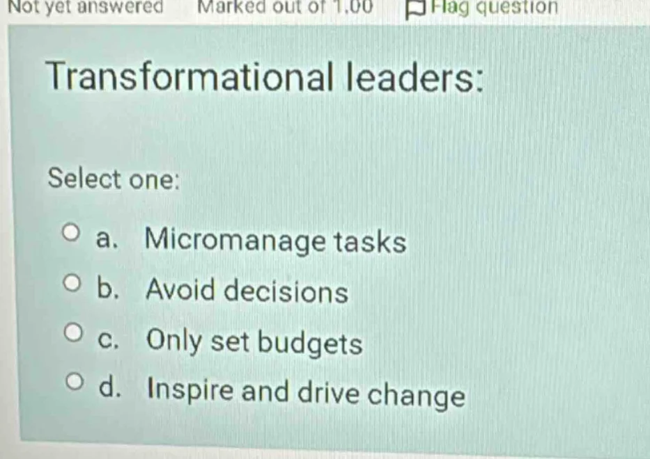 transformational leaders: select one: a. micromanage tasks b. avoid dec…