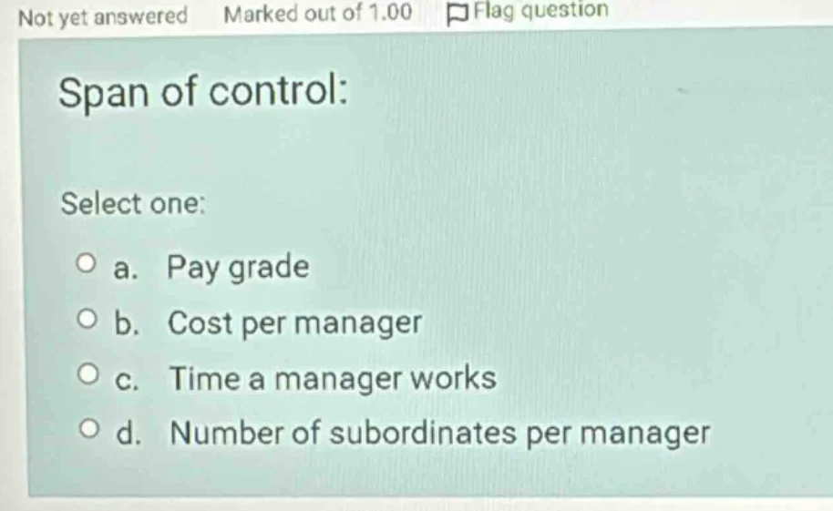 span of control: select one: a. pay grade b. cost per manager c. time a…
