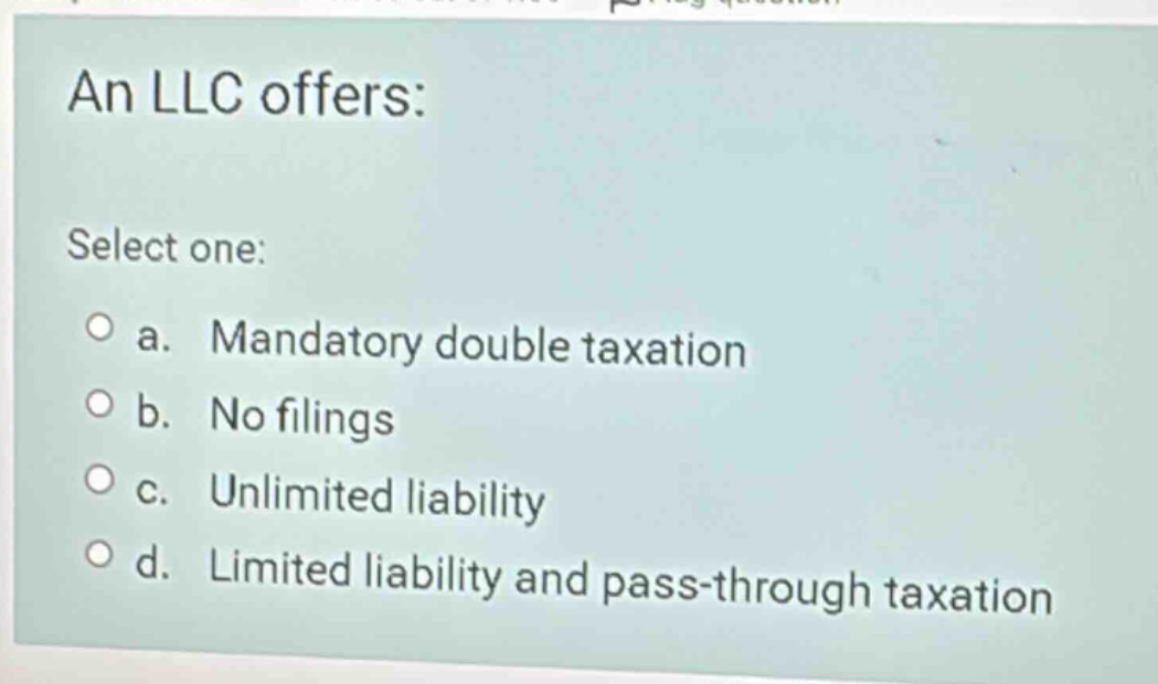 an llc offers: select one: a. mandatory double taxation b. no filings c…
