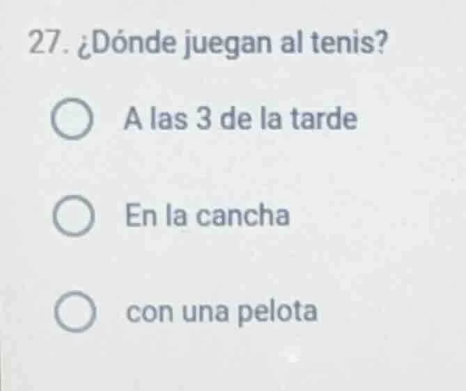 27. ¿dónde juegan al tenis? 〇 a las 3 de la tarde 〇 en la cancha 〇 con …