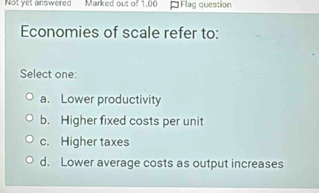 economies of scale refer to: select one: a. lower productivity b. highe…