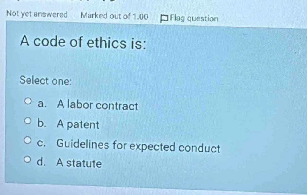 a code of ethics is: select one: a. a labor contract b. a patent c. gui…