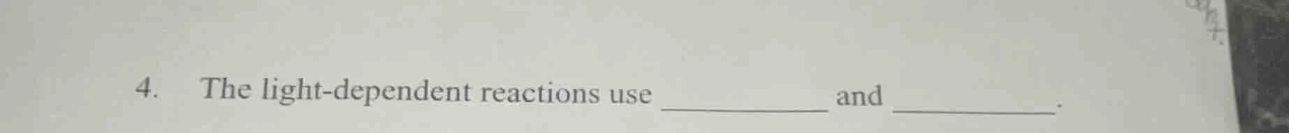 4. the light - dependent reactions use ______ and ______.