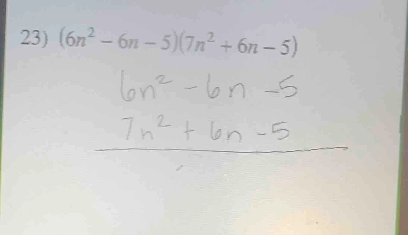 23) $(6n^2 - 6n - 5)(7n^2 + 6n - 5)$