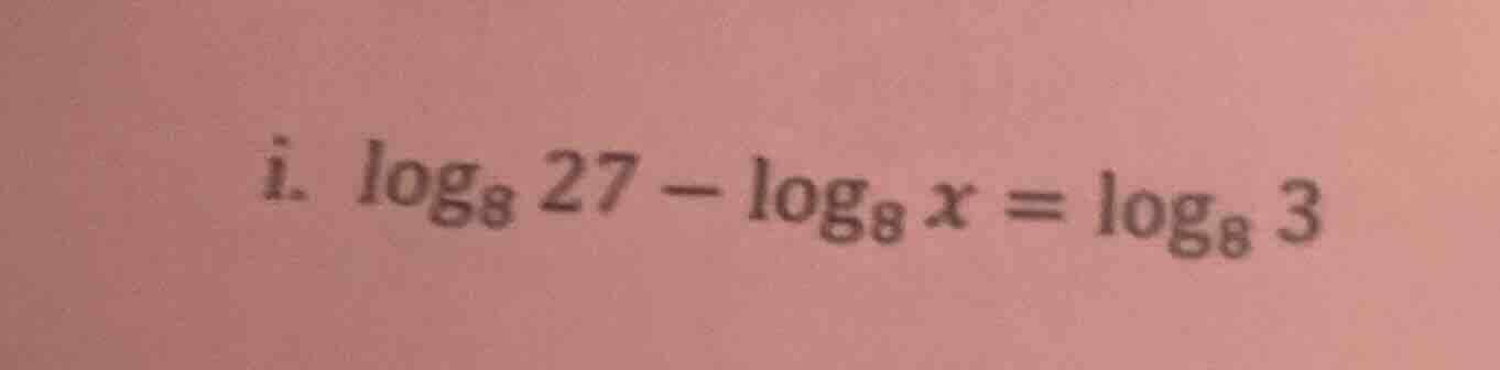 i. \\(\\log_{8} 27 - \\log_{8} x = \\log_{8} 3\\)