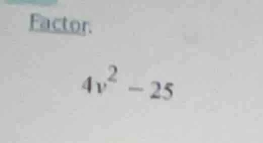 factor. $4v^2 - 25$