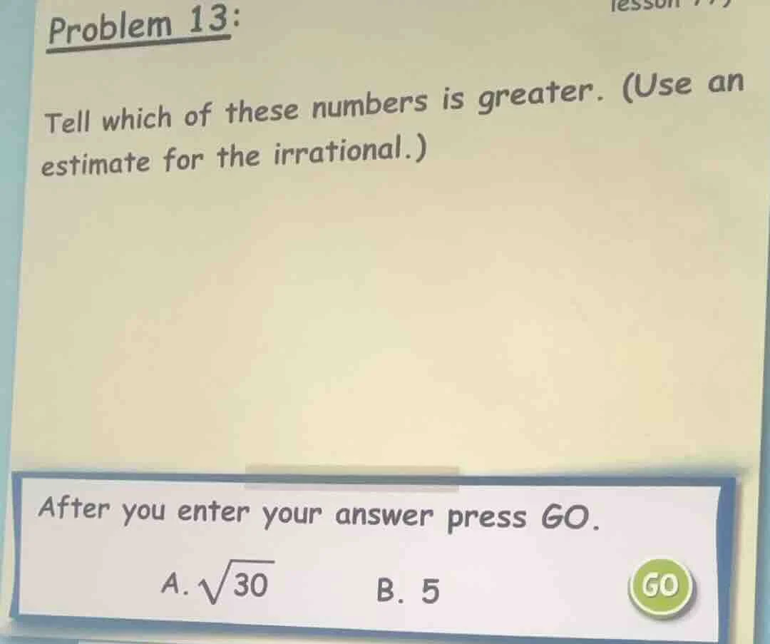 problem 13: tell which of these numbers is greater. (use an estimate fo…