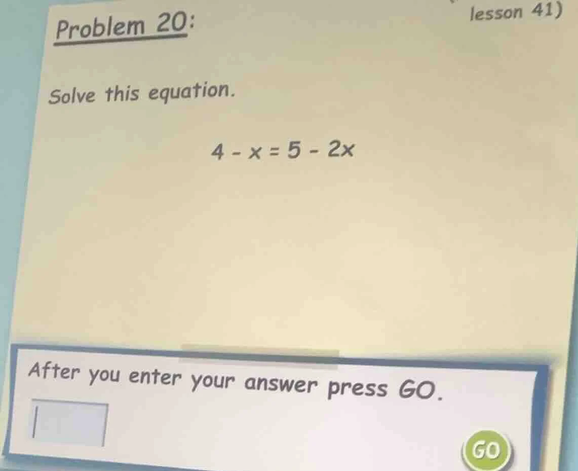 problem 20: solve this equation. 4 - x = 5 - 2x after you enter your an…