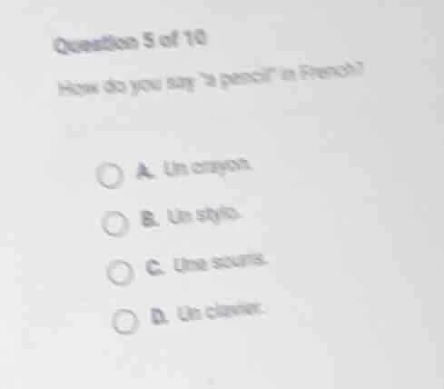 question 5 of 10 how do you say a pencil in french? a. un crayon. b. un…