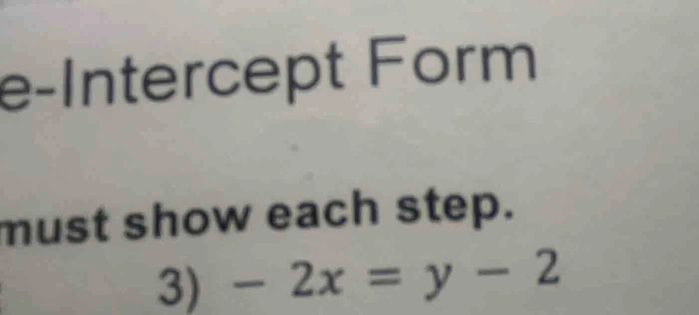 e-intercept form must show each step. 3) $-2x = y - 2$