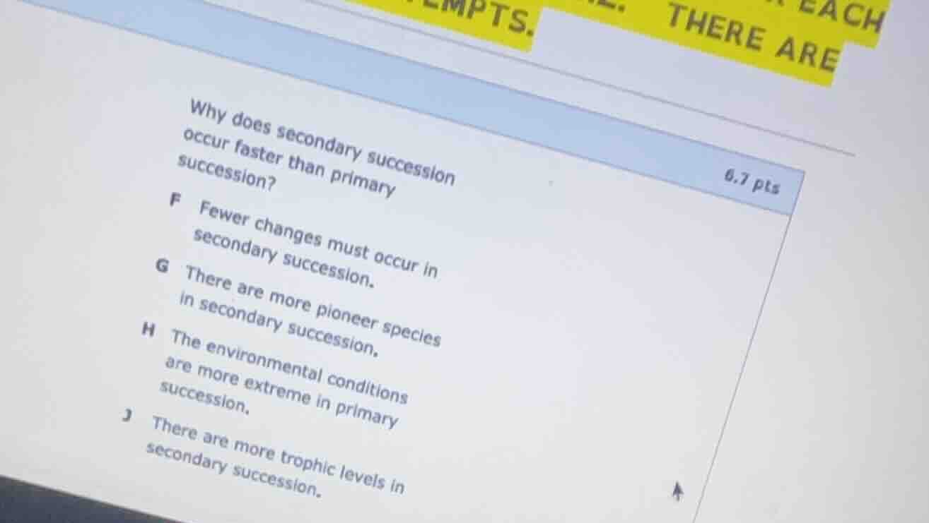 why does secondary succession occur faster than primary succession? f f…