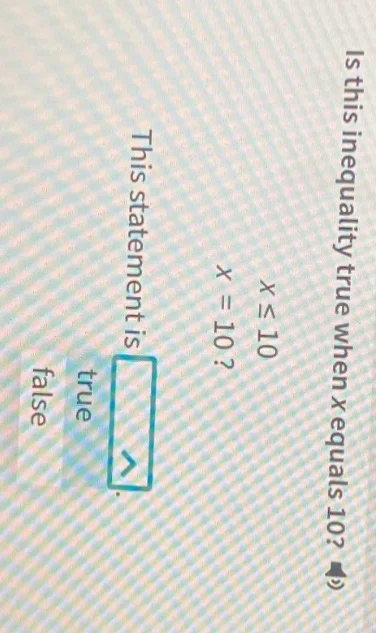 is this inequality true when x equals 10? $x \\leq 10$ $x = 10$? this s…