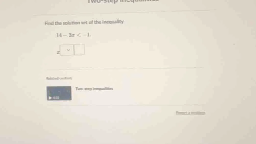 find the solution set of the inequality 14 - 3x < -1. related content t…
