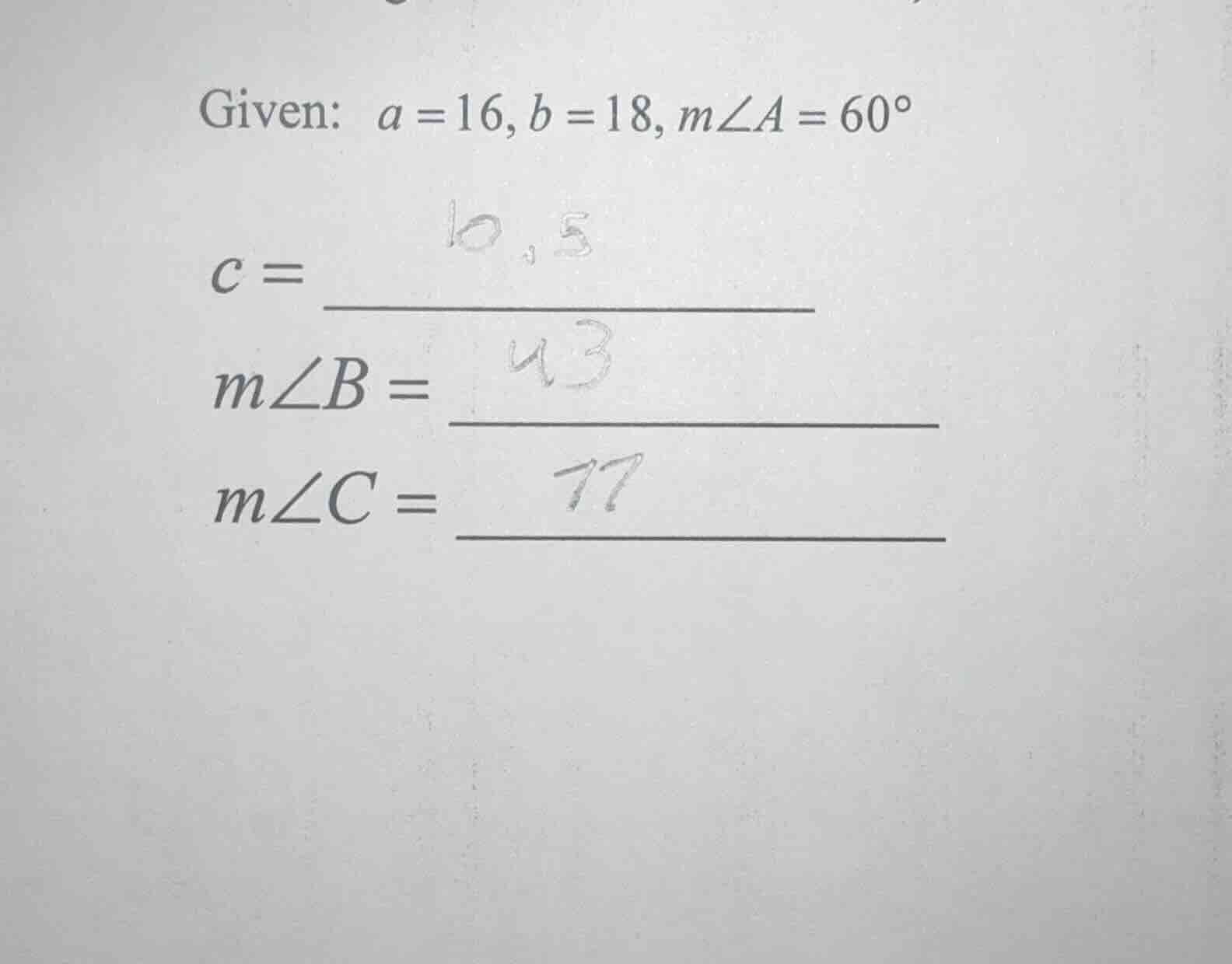 given: a = 16, b = 18, m∠a = 60° c = m∠b = m∠c =