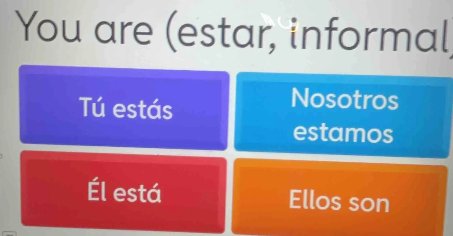 you are (estar, informal) tú estás nosotros estamos él está ellos son