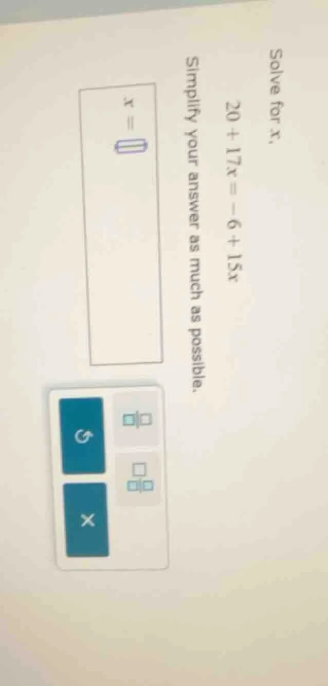 solve for x. 20 + 17x = -6 + 15x simplify your answer as much as possib…