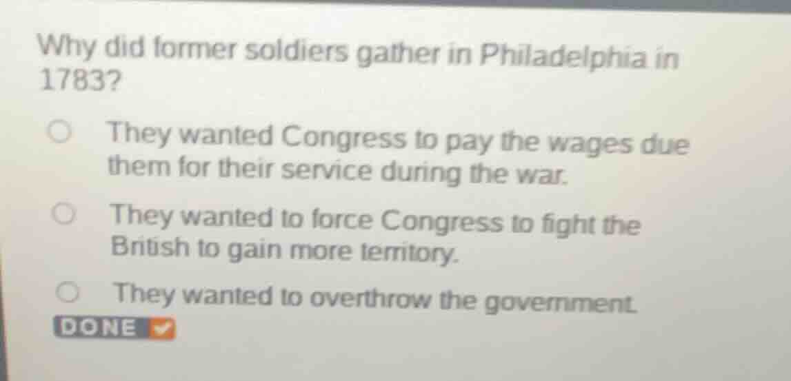 why did former soldiers gather in philadelphia in 1783? ○ they wanted c…