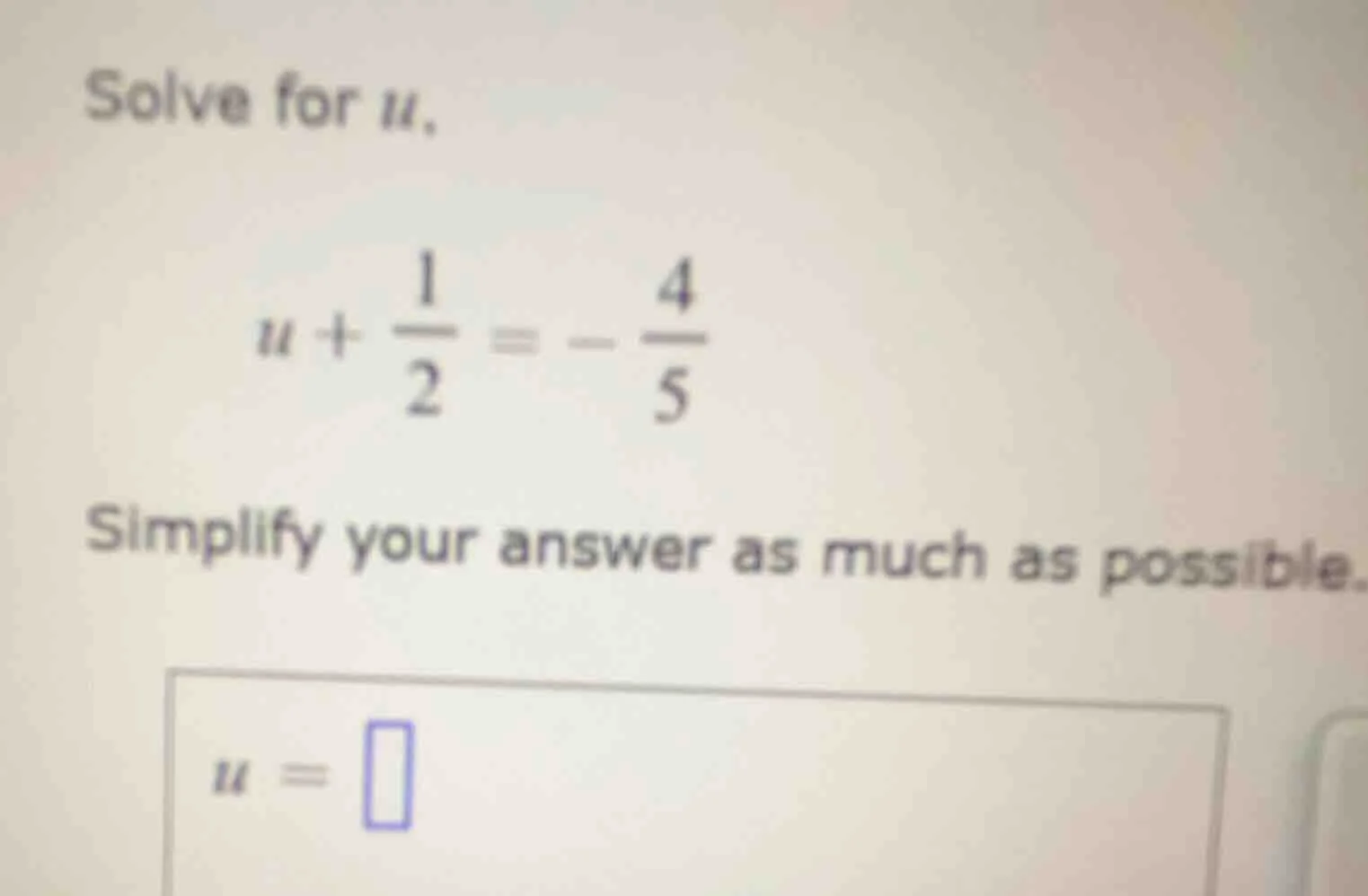 solve for u. $u + \\frac{1}{2} = -\\frac{4}{5}$ simplify your answer as…