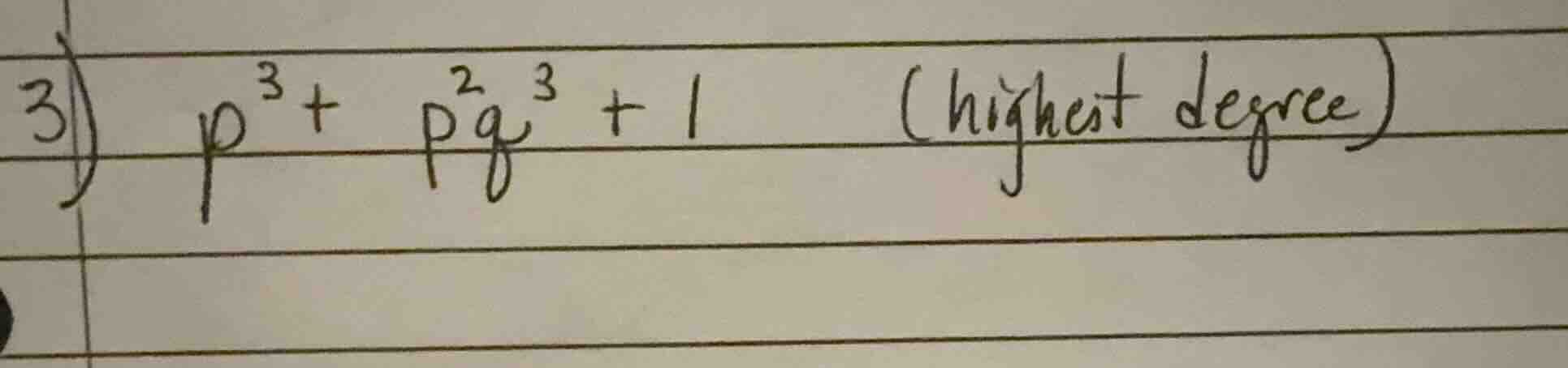 3) $p^3 + p^2q^3 + 1$ (highest degree)
