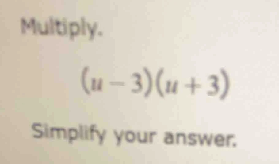 multiply. (u - 3)(u + 3) simplify your answer.