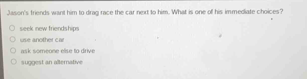 jasons friends want him to drag race the car next to him. what is one o…