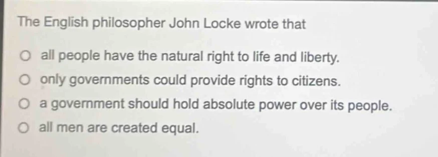 the english philosopher john locke wrote that ○ all people have the nat…