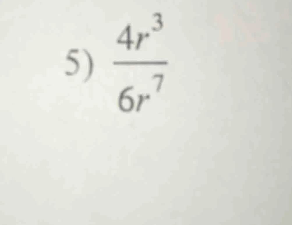 5) \\(\\frac{4r^3}{6r^7}\\)
