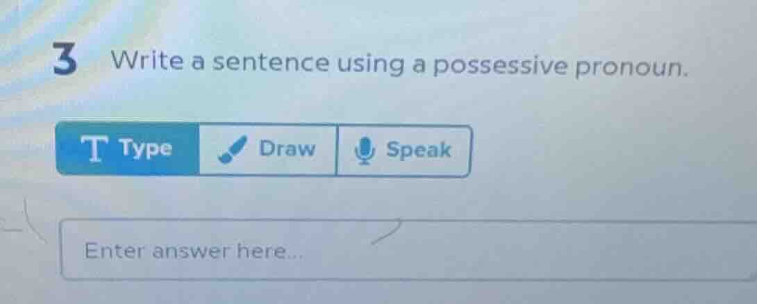 3 write a sentence using a possessive pronoun. t type draw speak enter …