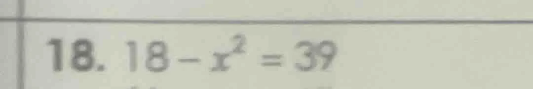 18. 18 - x² = 39
